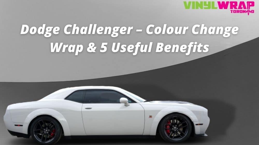 Dodge Challenger – Colour Change Wrap and 5 Useful Benefits