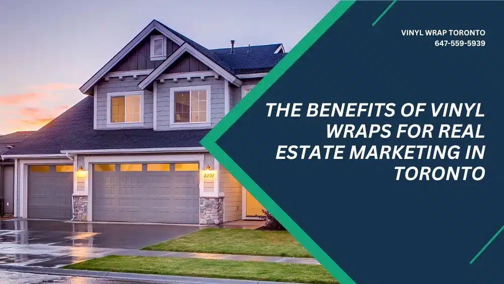 The Benefits of Vinyl Wraps for Real Estate Marketing in Toronto