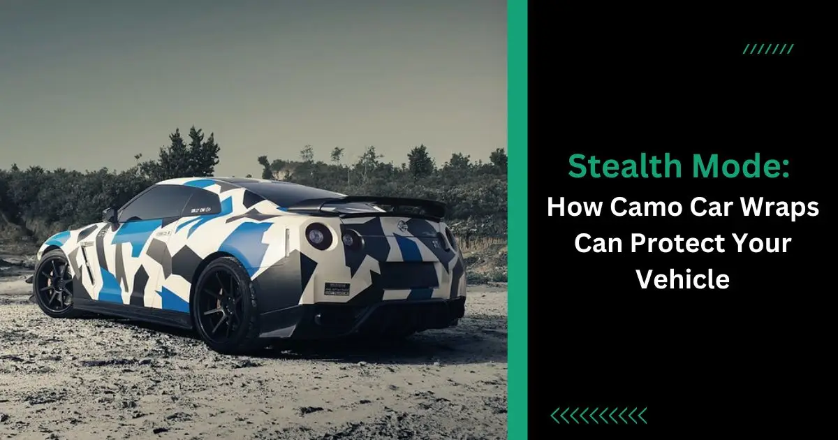 Stealth Mode How Camo Car Wraps Can Protect Your Vehicle